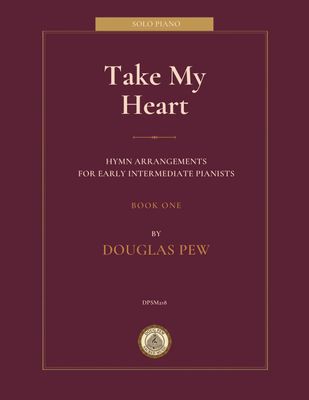 Take My Heart: Hymns for Early Intermediate Pianists, Book 1 arr. Douglas Pew