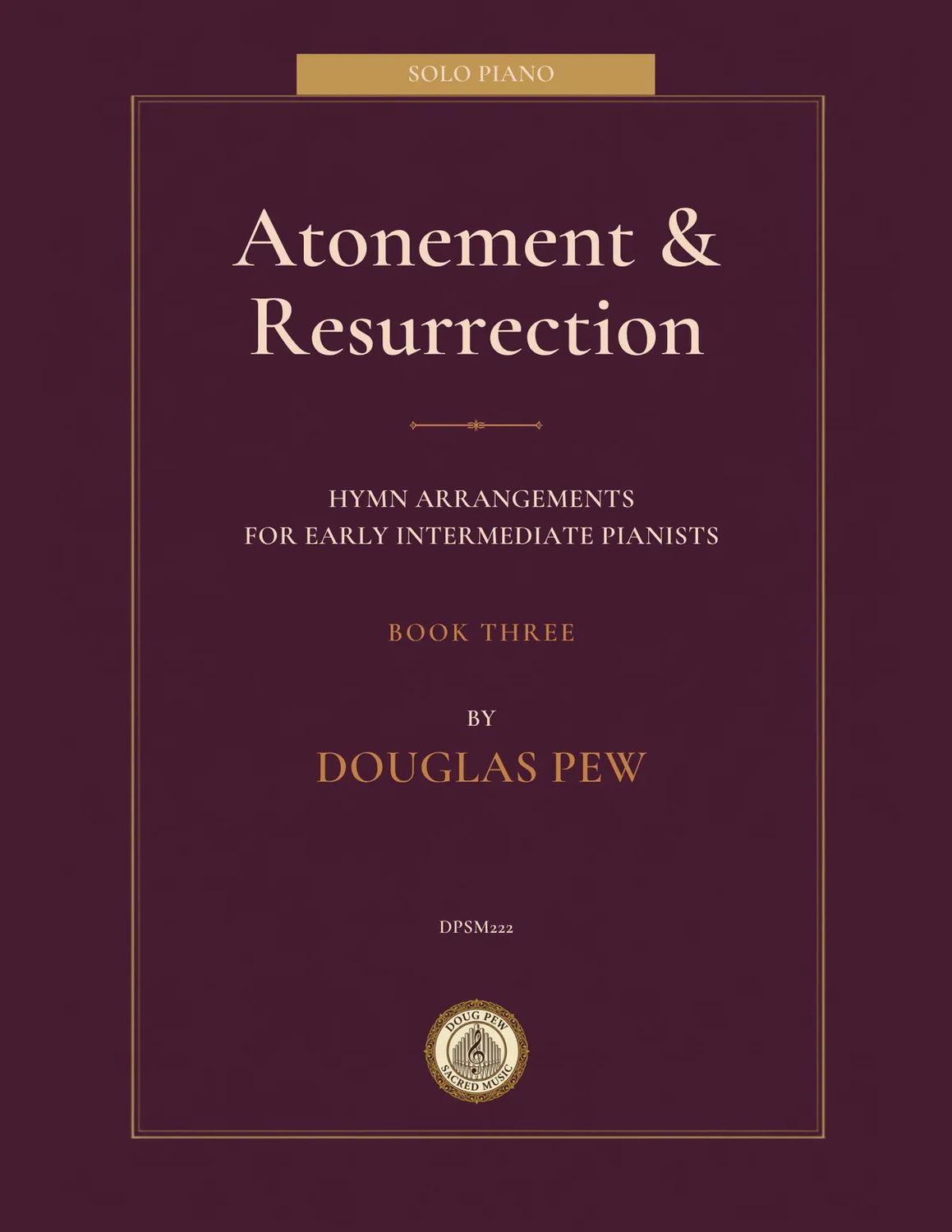 Atonement &amp; Resurrection: Hymns for Early Intermediate Pianists, Book 3 arr. Douglas Pew