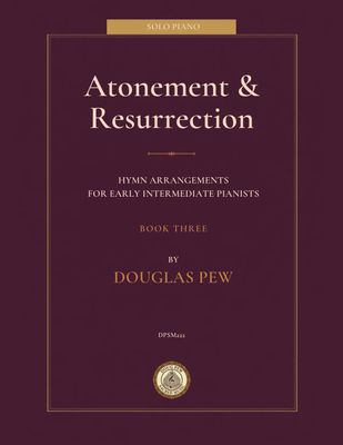 Atonement &amp; Resurrection: Hymns for Early Intermediate Pianists, Book 3 arr. Douglas Pew