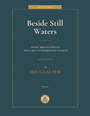 Beside Still Waters: Hymns for Early Intermediate Pianists, Book 2 arr. Douglas Pew
