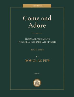 Come and Adore: Hymns for Early Intermediate Pianists, Book 4 arr. Douglas Pew
