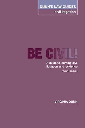 DUNN'S LAW GUIDES - CIVIL LITIGATION 'Be civil: A guide to learning civil litigation and evidence' 4th Edition - Virginia Dunn DUNN'S LAW GUIDES - CIVIL LITIGATION 'Be civil: A guide to learning civil litigation and evidence' 4th Edition - Virginia Dunn