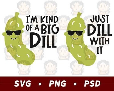 I&#39;m Kind Of A Big Dill - Just Dill With It SVG PNG PSD​
