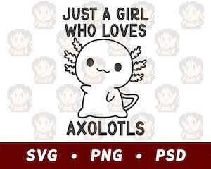 Just A Girl Who Loves Axolotls SVG PNG PSD​