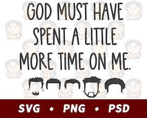 God Must Have Spent A Little More Time On Me SVG PNG PSD​