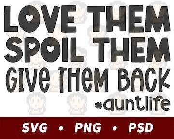 Spoil Them, Give Them Back - Aunt Life SVG PNG PSD​