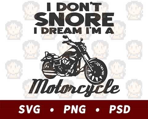 I Don&#39;t Snore, I Dream I&#39;m A Motorcycle SVG PNG PSD​