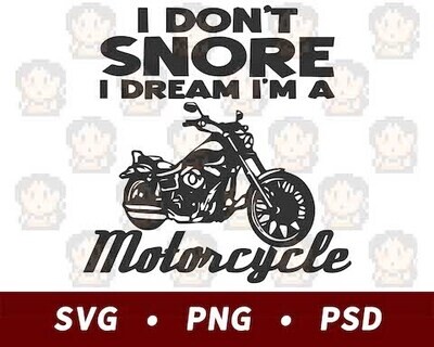 I Don&#39;t Snore, I Dream I&#39;m A Motorcycle SVG PNG PSD​