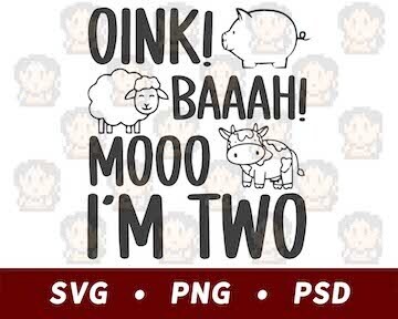 Oink, Baaah, Mooo, I&#39;m Two - Birthday SVG PNG PSD​