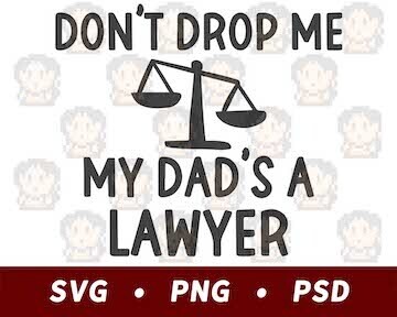 Don&#39;t Drop Me, My Dad&#39;s A Lawyer SVG PNG PSD​