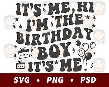 It&#39;s Me, Hi, I&#39;m The Birthday Boy SVG PNG PSD​