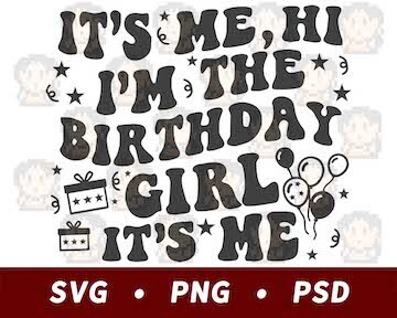 It&#39;s Me, Hi, I&#39;m The Birthday Girl SVG PNG PSD​