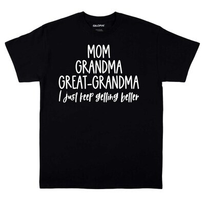 Mom - Grandma - Great Grandma - I Just Keep Getting Better T-Shirt