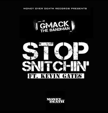 STOP SNITCHIN&#39;. Gmack The Bandman + Kevin Gates