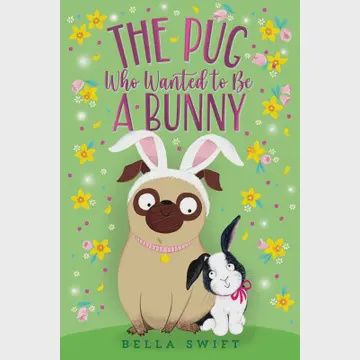 Pug Who Wanted To Be A Bunny By Bella Swift Hardcover