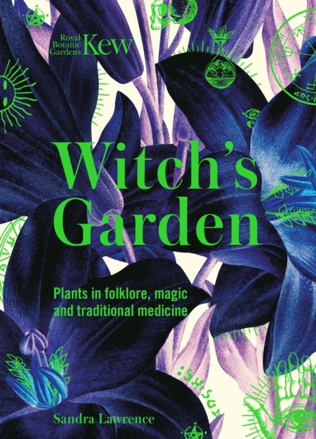 Kew - Witch&#39;s Garden : Plants in Folklore, Magic and Traditional Medicine by Sandra Lawrence