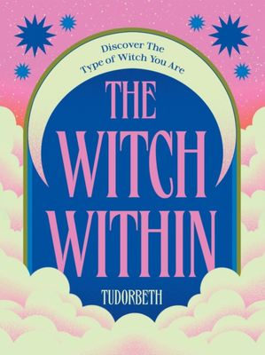 The Witch Within: Discover The Type of Witch You Are by TudorBeth