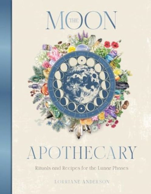 The Moon Apothecary: Rituals and recipes for the lunar phases by Lorriane Anderson