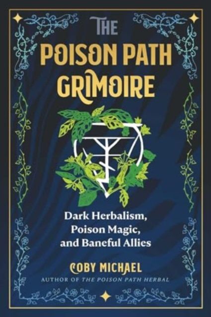 The Poison Path Grimoire: Dark Herbalism, Poison Magic, and Baneful Allies by Coby Michael