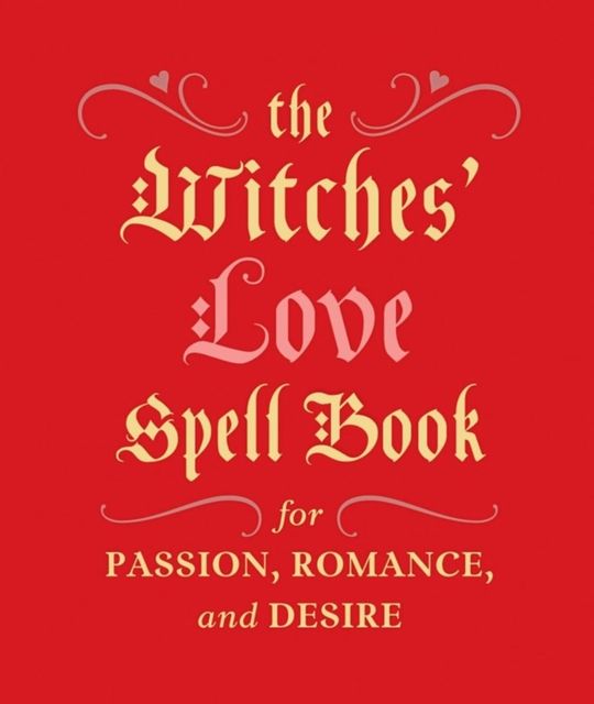 The Witches&#39; Love Spell Book : For Passion, Romance, and Desire by Cerridwen Greenleaf