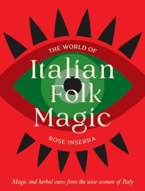 The World of Italian Folk Magic: Magical and herbal cures from the wise women of Italy by Rose Inserra