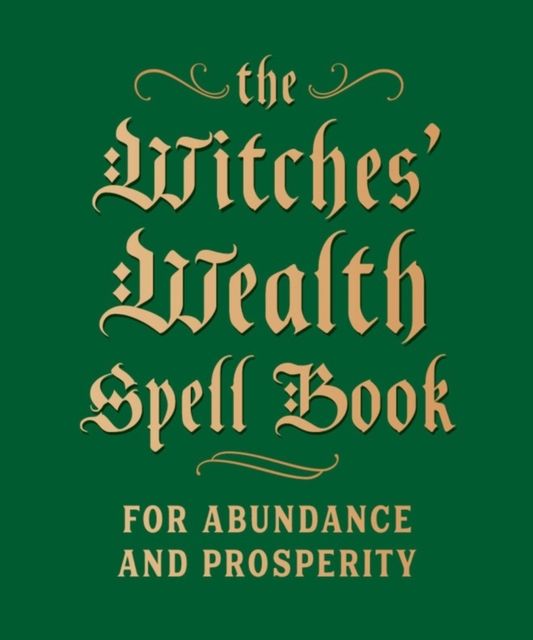 The Witches&#39; Wealth Spell Book: For Abundance and Prosperity by Cerridwen Greenleaf