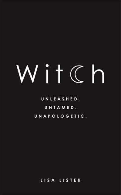 Witch: Unleashed. Untamed. Unapologetic. by Lisa Lister
