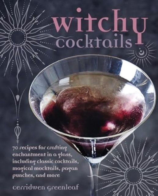 Witchy Cocktails by Cerridwen Greenleaf