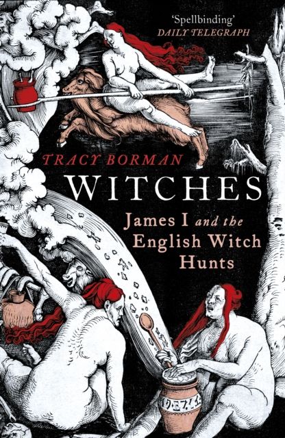 Witches: James I and the English Witch Hunts by Tracy Borman