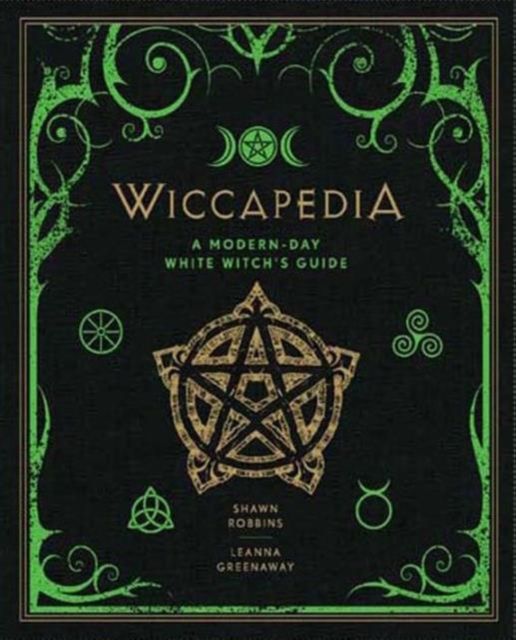 Wiccapedia: A Modern-Day White Witch&#39;s Guide Volume 1 by Shawn Robbins and Leanna Greenaway