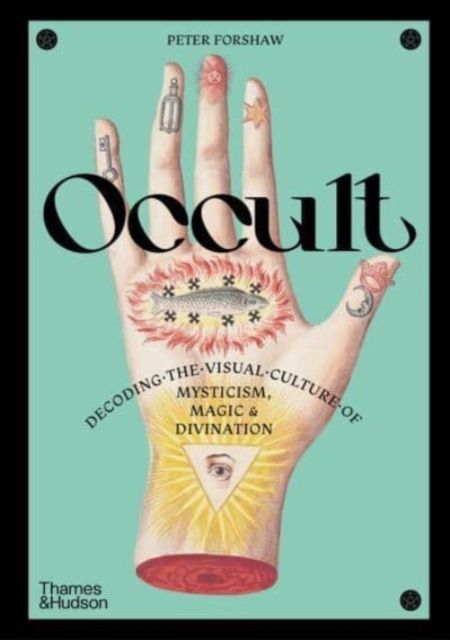 Occult: Decoding the visual culture of mysticism, magic and divination by Peter Forshaw