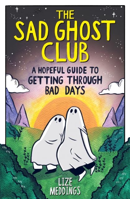 he Sad Ghost Club: A Hopeful Guide to Getting Through Bad Days by Lize Meddings