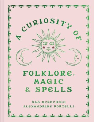 A Curiosity of Folklore, Magic and Spells by Sam McKechnie and Alexandrine Portelli