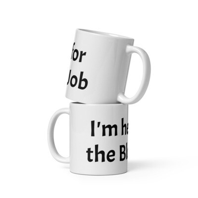 &quot;I&#39;m here for the Blow Job&quot; - White glossy mug