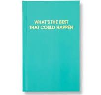 WHAT&#39;S THE BEST THAT COULD HAPPEN JOURNAL