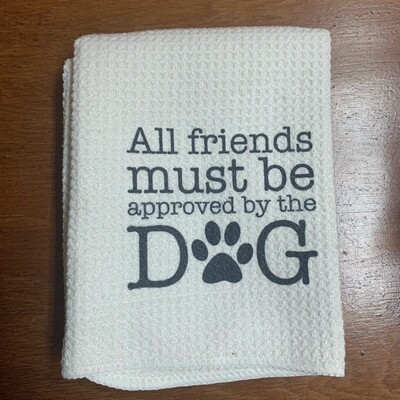 All Friends Must Be Approved By The Dog  - tea towel