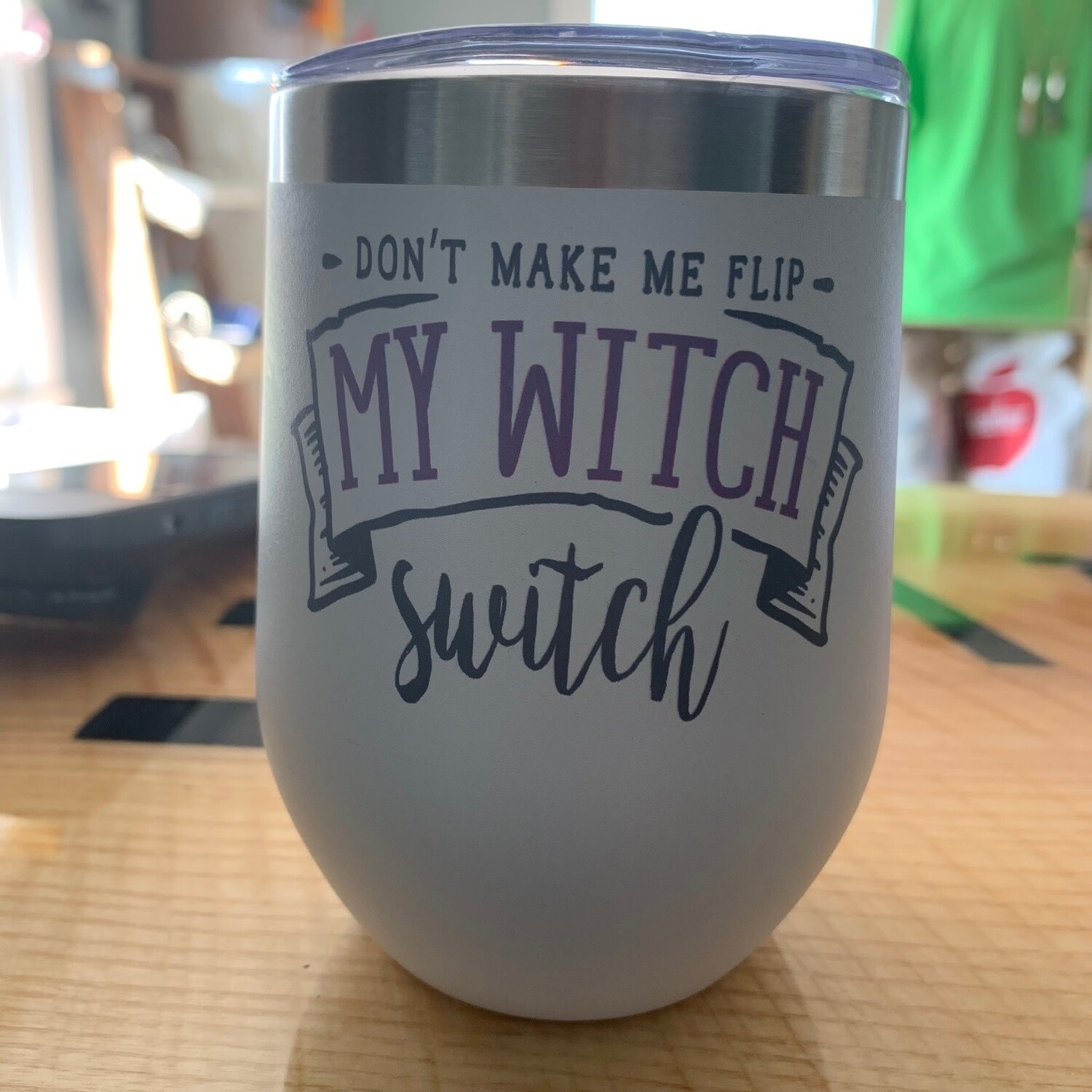 Don&#39;t Make Me Flip My Witch Switch Wine Tumbler