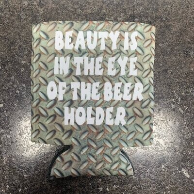 Beauty Is In The Eye Of The Beer Holder Can Cooler