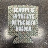 Beauty Is In The Eye Of The Beer Holder Can Cooler