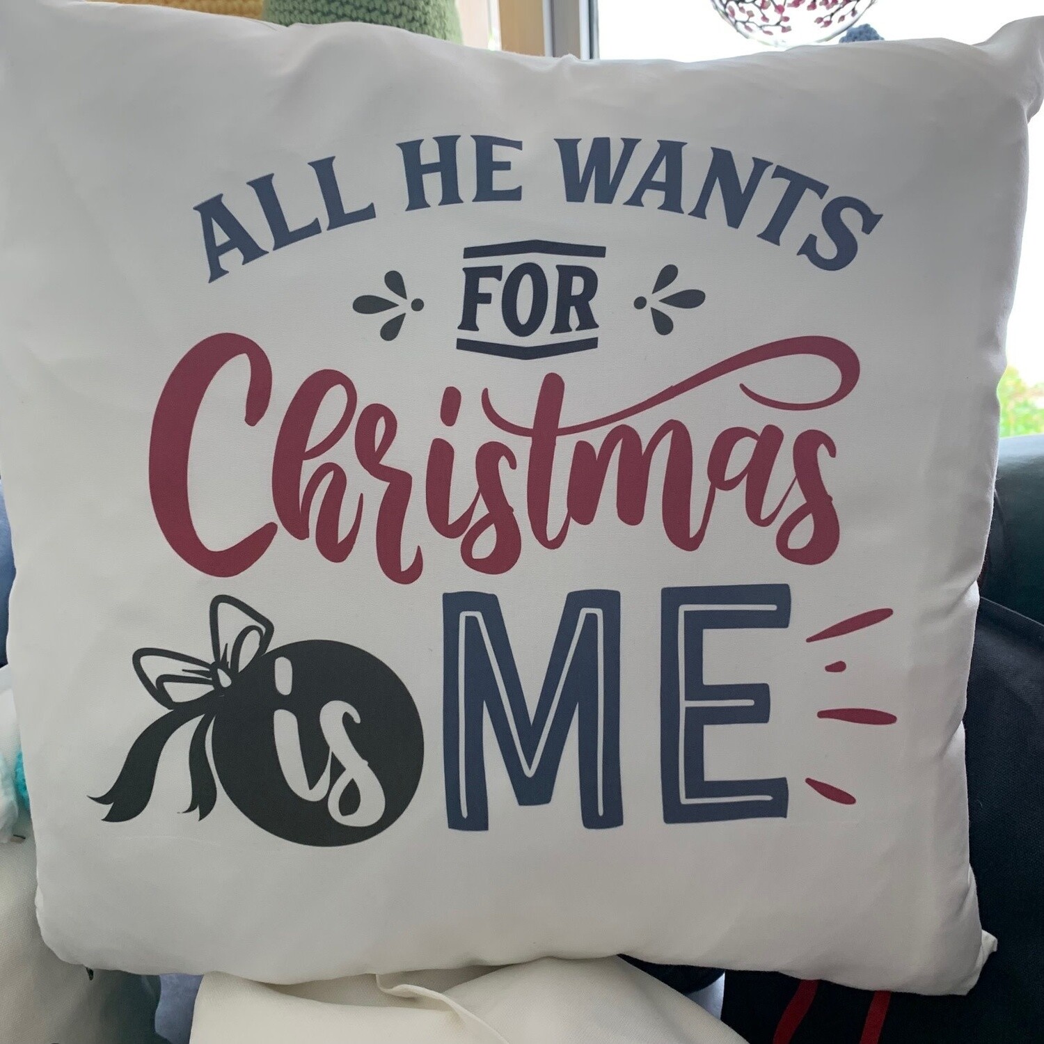 All He Wants For Christmas Is Me Pillow