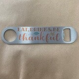 Eat, Drink, And Be Thankful  Bottle Opener