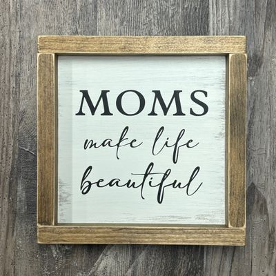 Moms Make Life Beautiful Sign