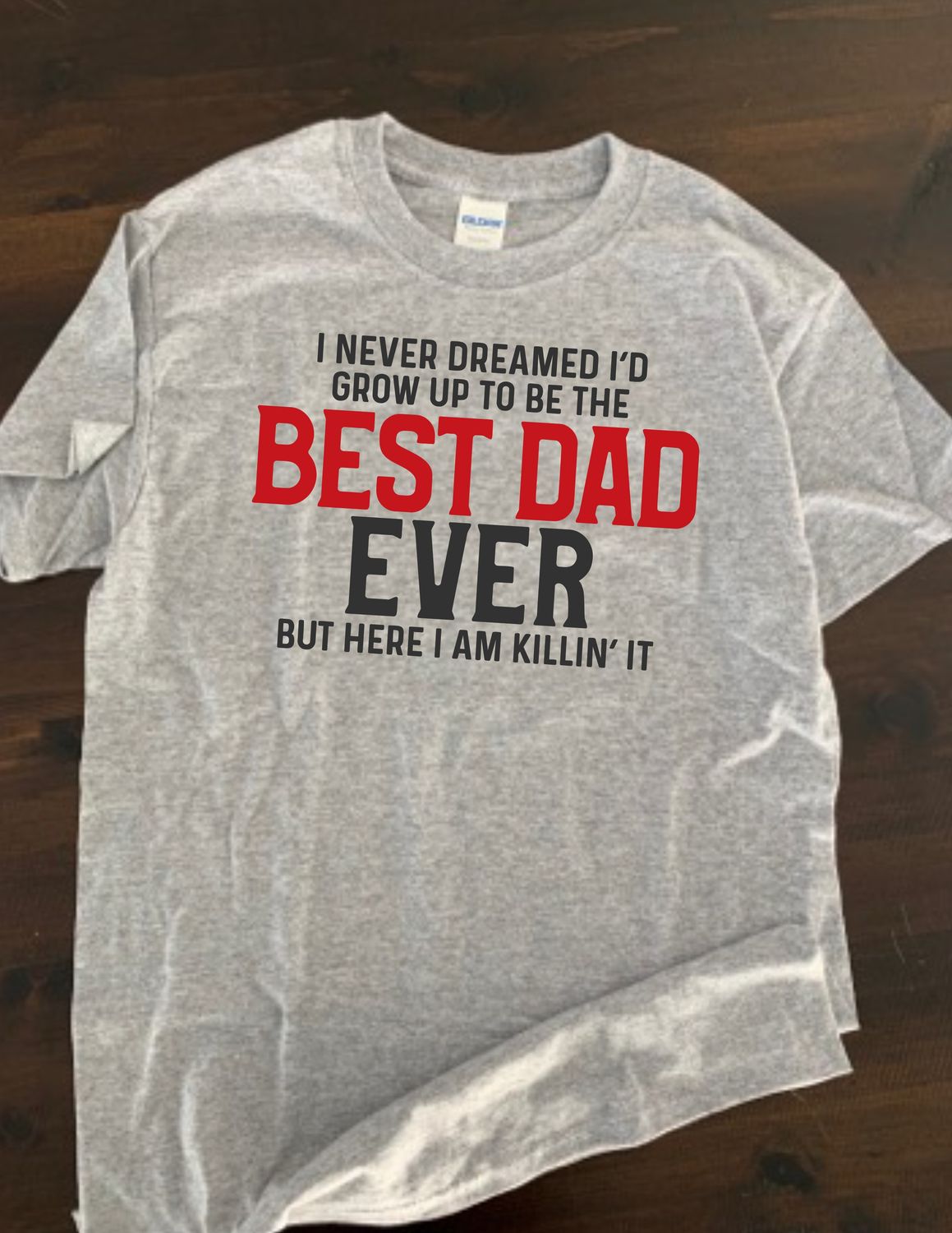 I Never Dreamed I&#39;d Grow Up To Be The Best Dad/Uncle/Son etc. Ever Design for Shirt