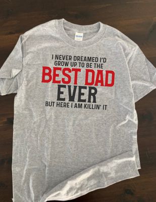 I Never Dreamed I&#39;d Grow Up To Be The Best Dad/Uncle/Son etc. Ever Design for Shirt