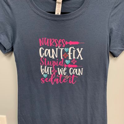Nurses Can&#39;t Fix Stupid Design for Shirt