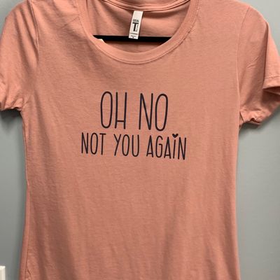 Oh No Not You Again Design for Shirt