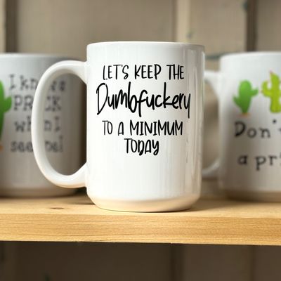 Let's Keep The Dumbfuckery To A Minimum Today Design for Drinkware