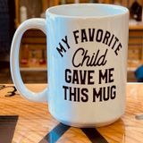 My Favorite Child Gave Me This Mug - Mug