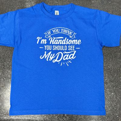 If You Think I'm Handsome You Should See My Dad Infant Shirt Design