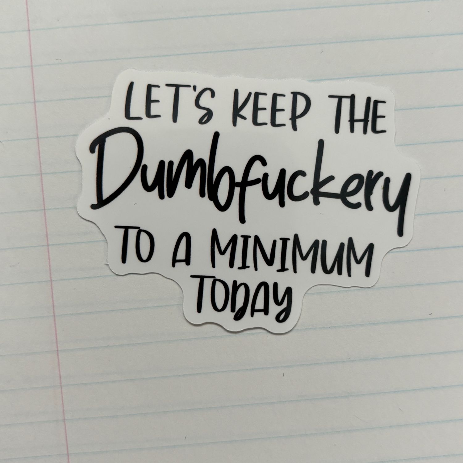 Let&#39;s Keep The Dumbfuckery To A Minimum Today Sticker